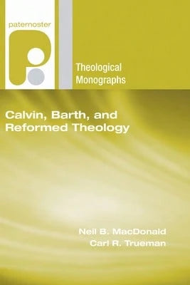 Calvin, Barth, And Reformed Theology (Paperback) By Neil B MacDonald, Carl R Trueman