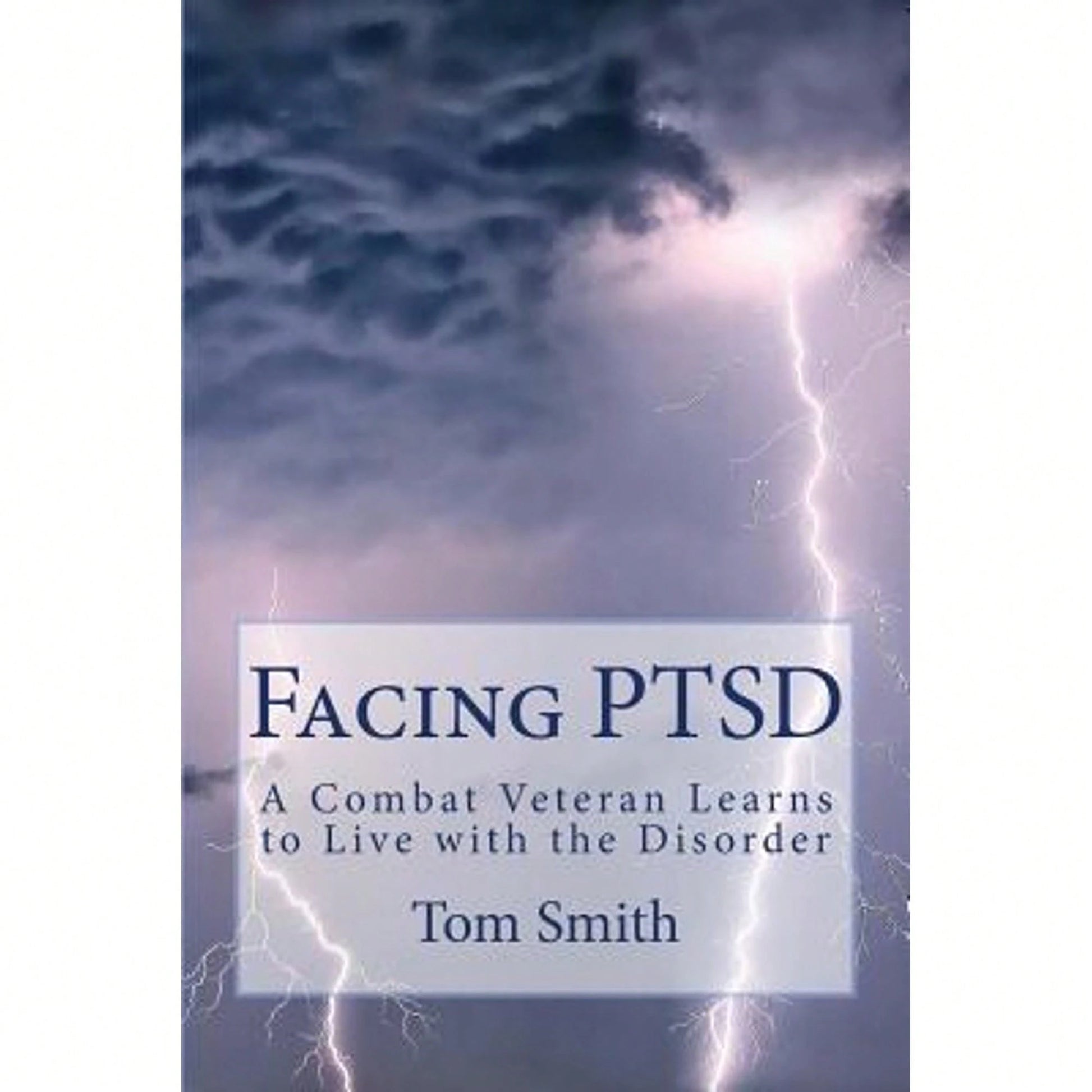 Facing PTSD: A Combat Veteran Learns To Live With The Disorder (Paperback) By Dr. Tom Smith