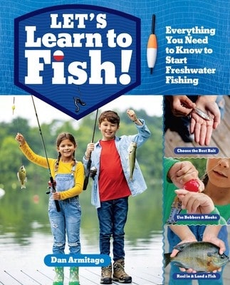 Let's Learn To Fish!: Everything You Need To Know To Start Freshwater Fishing (Paperback) By Dan Armitage