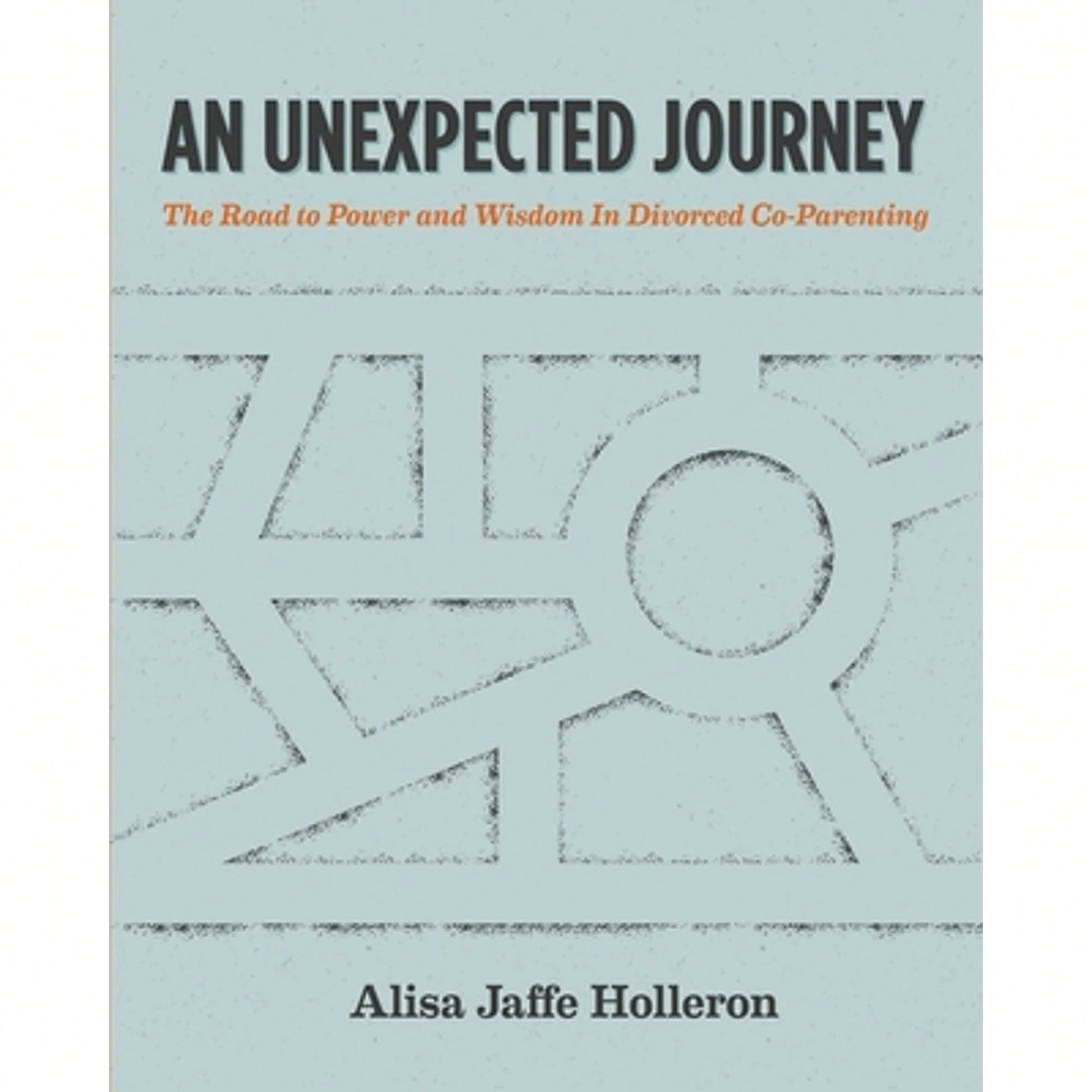 Pre-Owned An Unexpected Journey: The Road To Power And Wisdom In Divorced Co-Parenting (Paperback) By Alisa Jaffe Holleron Lcsw