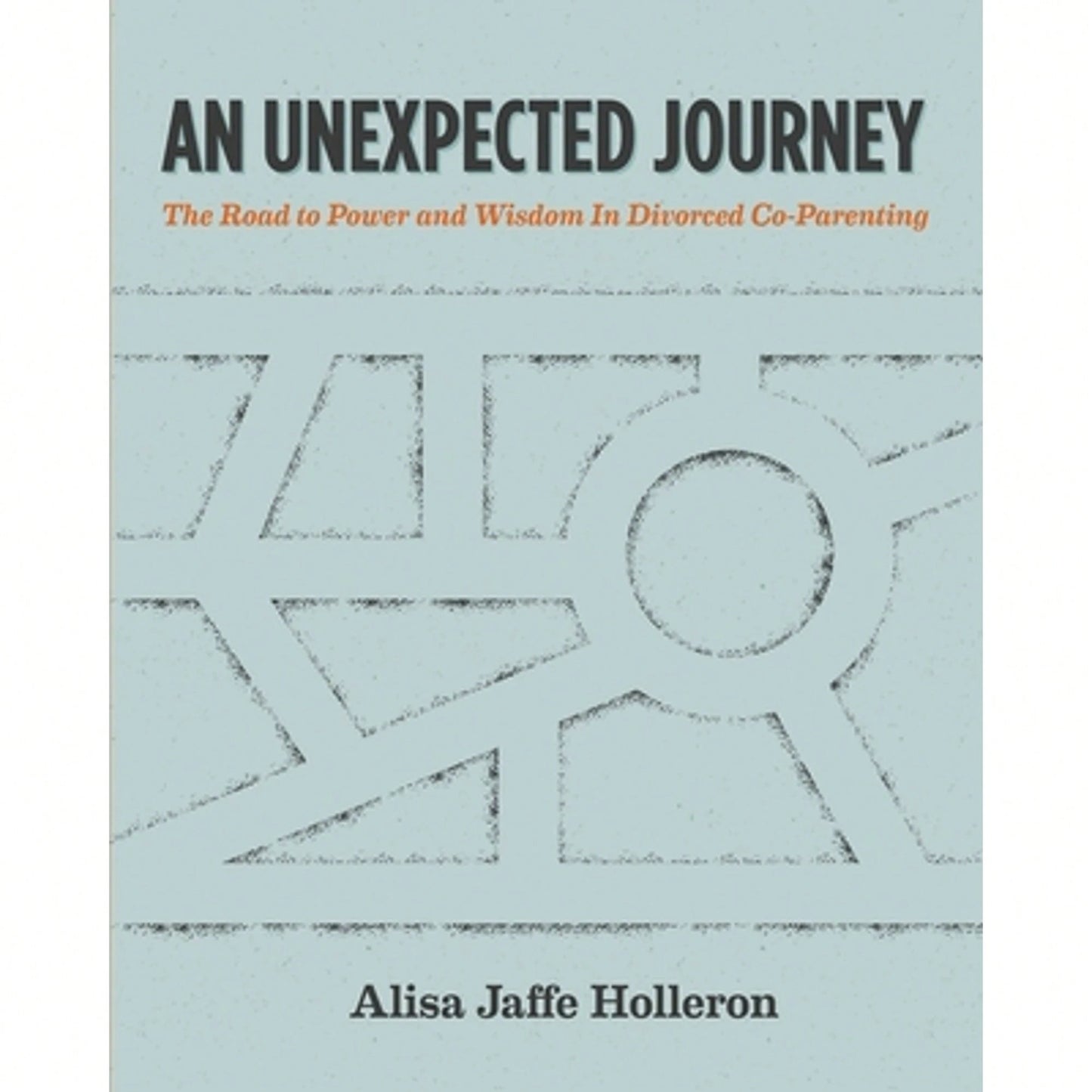 Pre-Owned An Unexpected Journey: The Road To Power And Wisdom In Divorced Co-Parenting (Paperback) By Alisa Jaffe Holleron Lcsw
