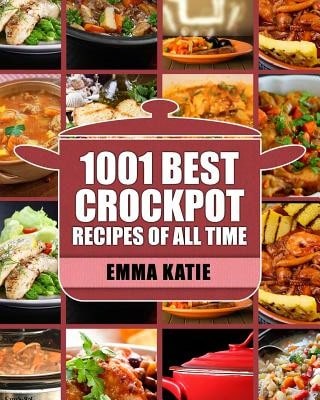 Pre-Owned Crock Pot: 1001 Best Crock Pot Recipes Of All Time (Crockpot, Crockpot Recipes, Crock Pot (Paperback) By Emma Katie