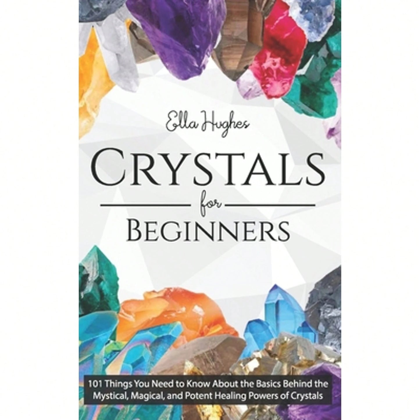 Pre-Owned Crystals For Beginners: 101 Things You Need To Know About The Basics Behind The Mystical, (Paperback) By Ella Hughes