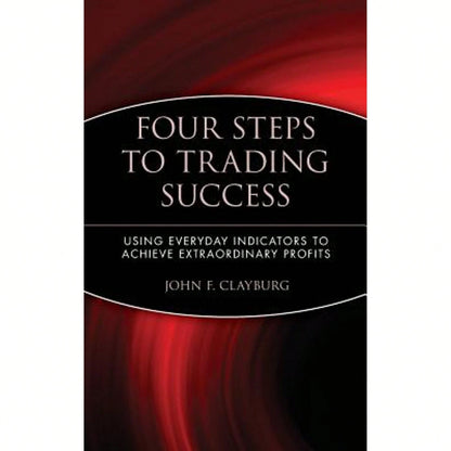 Pre-Owned Four Steps To Trading Success: Using Everyday Indicators To Achieve Extraordinary Profits (Hardcover) By John F Clayburg