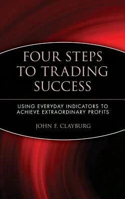Pre-Owned Four Steps To Trading Success: Using Everyday Indicators To Achieve Extraordinary Profits (Hardcover) By John F Clayburg