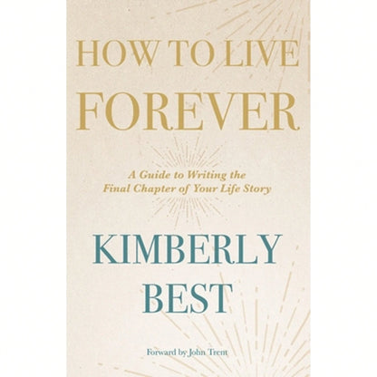 Pre-Owned How To Live Forever: A Guide To Writing The Final Chapter Of Your Life Story (Paperback) By Kimberly Best, John Trent