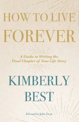 Pre-Owned How To Live Forever: A Guide To Writing The Final Chapter Of Your Life Story (Paperback) By Kimberly Best, John Trent