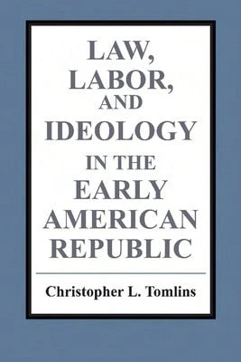 Pre-Owned Law, Labor, And Ideology In The Early American Republic (Paperback) By Christopher Tomlins