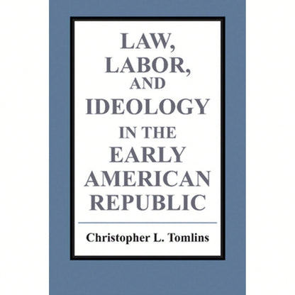 Pre-Owned Law, Labor, And Ideology In The Early American Republic (Paperback) By Christopher Tomlins