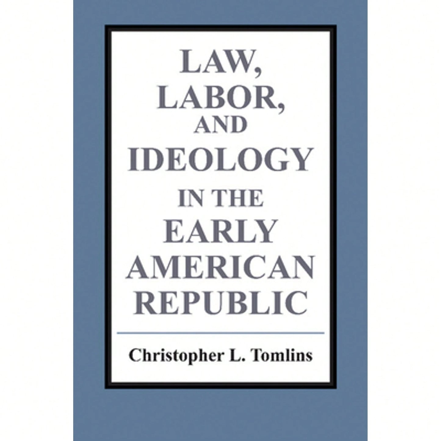 Pre-Owned Law, Labor, And Ideology In The Early American Republic (Paperback) By Christopher Tomlins