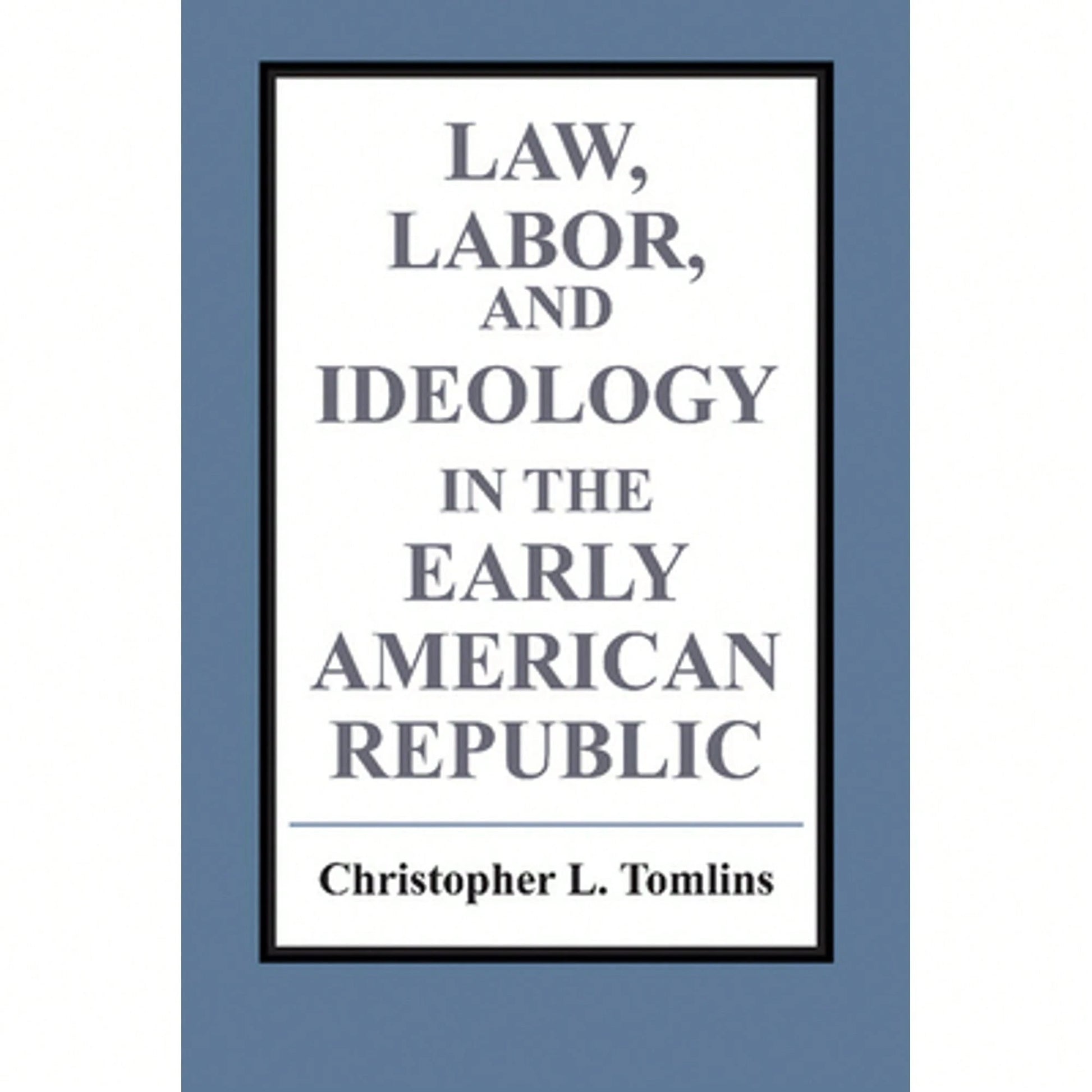 Pre-Owned Law, Labor, And Ideology In The Early American Republic (Paperback) By Christopher Tomlins
