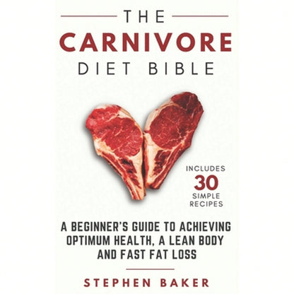 Pre-Owned The Carnivore Diet Bible: A Beginner's Guide To Achieving Optimum Health, A Lean Body And (Paperback) By Stephen Baker