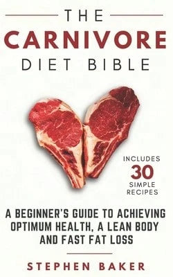 Pre-Owned The Carnivore Diet Bible: A Beginner's Guide To Achieving Optimum Health, A Lean Body And (Paperback) By Stephen Baker