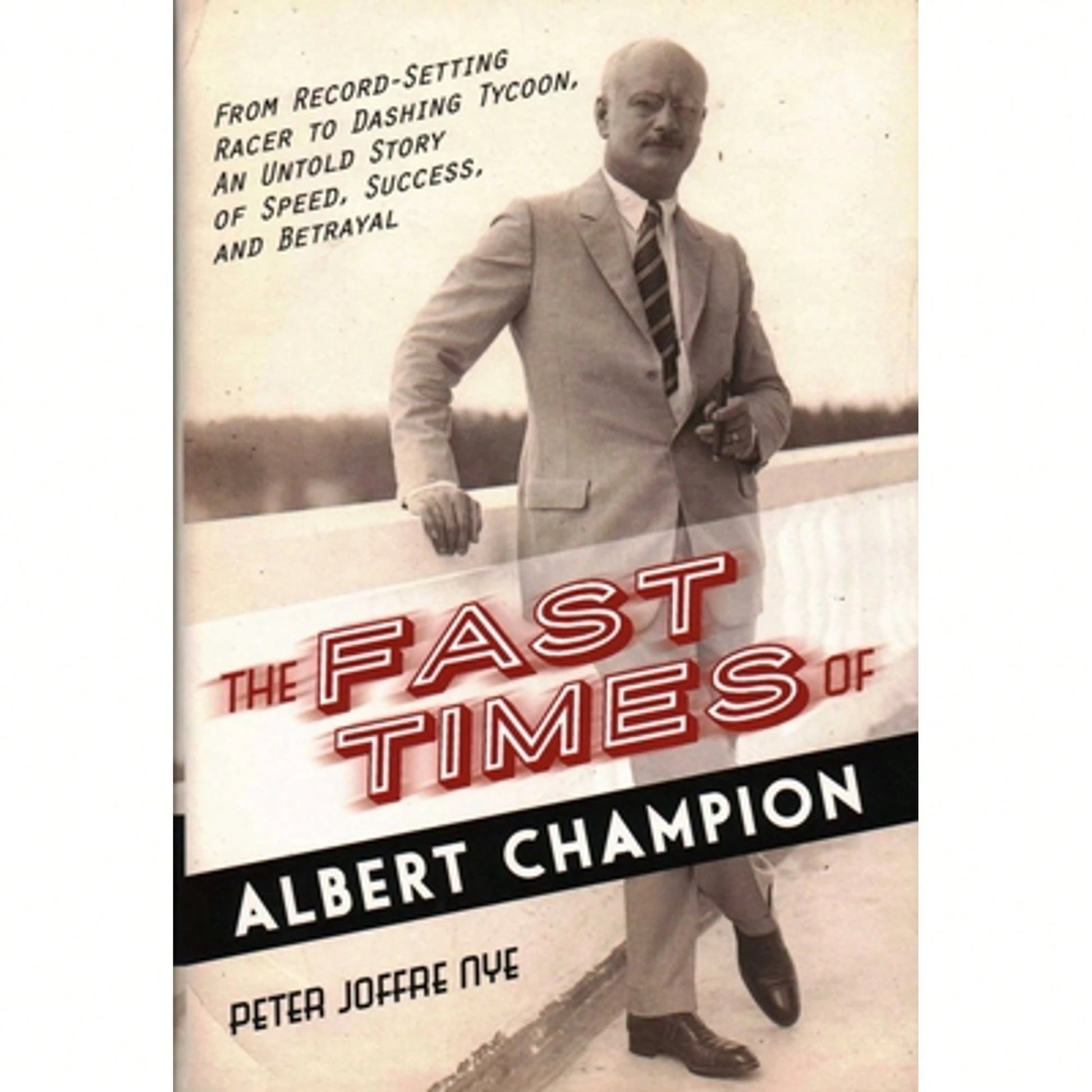 Pre-Owned The Fast Times Of Albert Champion: From Record-Setting Racer To Dashing Tycoon, An Untold (Hardcover) By Peter Joffre Nye