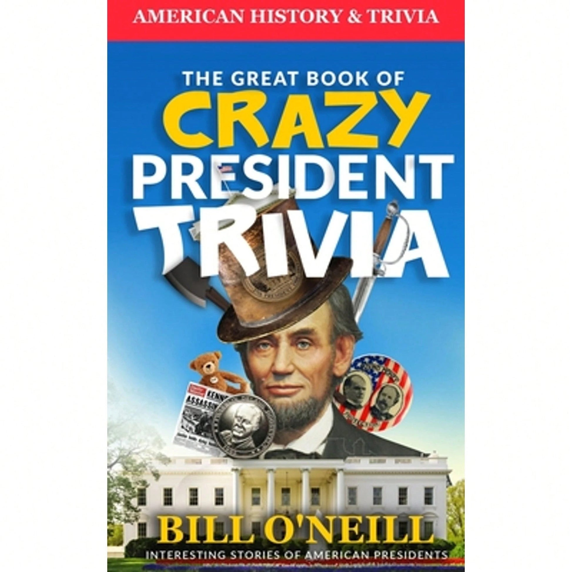 Pre-Owned The Great Book Of Crazy President Trivia: Interesting Stories Of American Presidents (Paperback) By Dwayne Walker, Bill O'Neill
