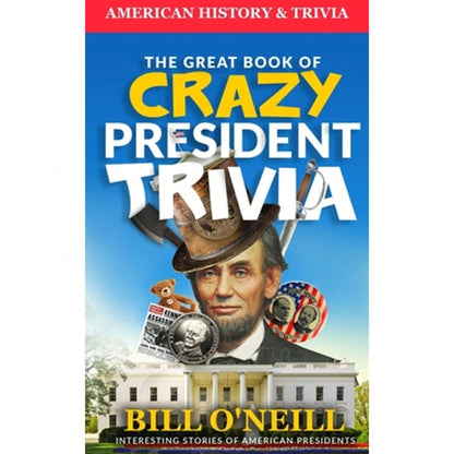 Pre-Owned The Great Book Of Crazy President Trivia: Interesting Stories Of American Presidents (Paperback) By Dwayne Walker, Bill O'Neill
