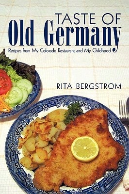 Taste Of Old Germany: Recipes From My Colorado Restaurant And My Childhood (Paperback) By Rita Bergstrom