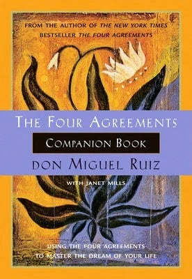 The Four Agreements Companion Book: Using The Four Agreements To Master The Dream Of Your Life (Paperback) By Don Miguel Ruiz, Janet Mills