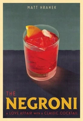 The Negroni: A Love Affair With A Classic Cocktail (Hardcover) By Matt Hranek