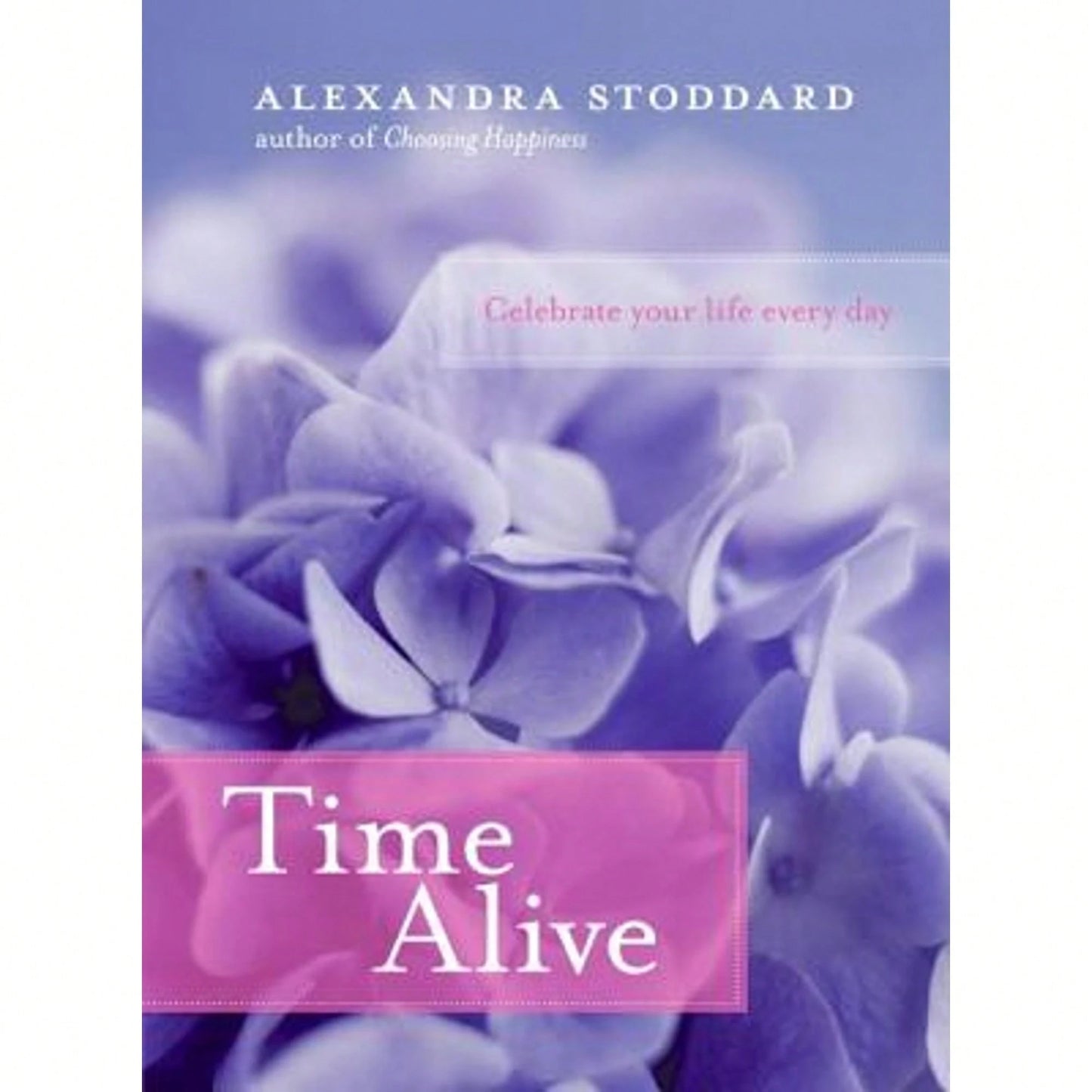 Time Alive: Celebrate Your Life Every Day (Hardcover) By Alexandra Stoddard