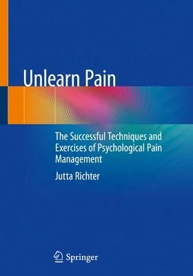 Unlearn Pain: The Successful Techniques And Exercises Of Psychological Pain Management (Paperback) By Jutta Richter