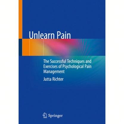 Unlearn Pain: The Successful Techniques And Exercises Of Psychological Pain Management (Paperback) By Jutta Richter