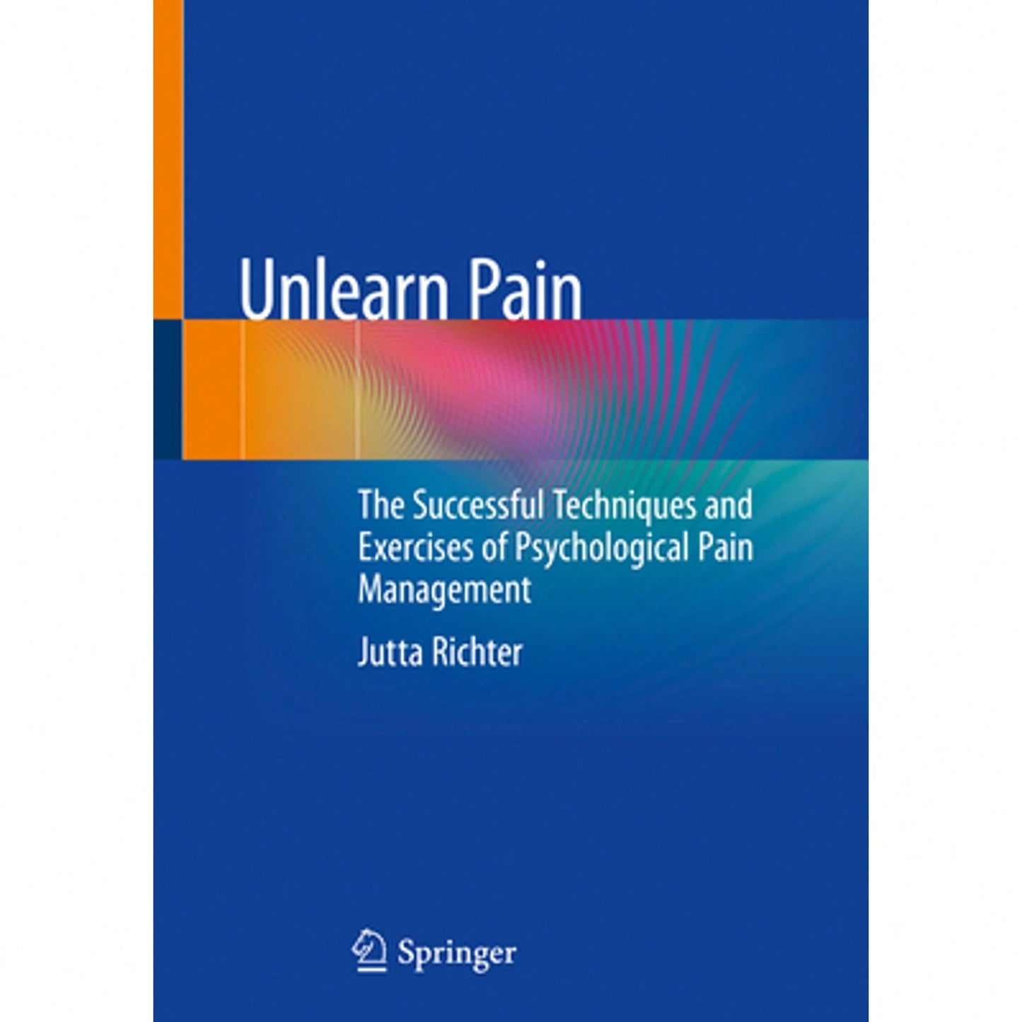 Unlearn Pain: The Successful Techniques And Exercises Of Psychological Pain Management (Paperback) By Jutta Richter