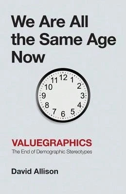 We Are All The Same Age Now: Valuegraphics, The End Of Demographic Stereotypes (Paperback) By David Allison